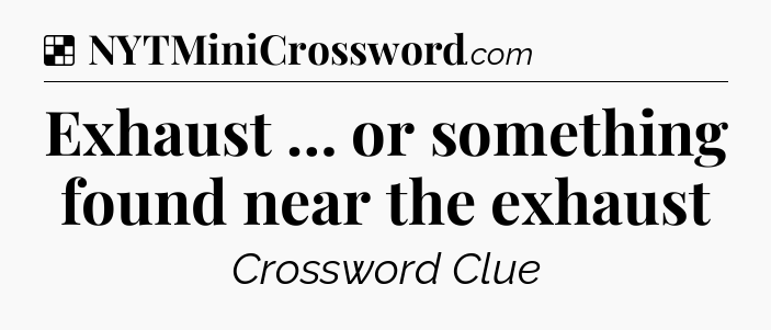 Solution: Exhaust … or something found near the exhaust - NYT Crossword