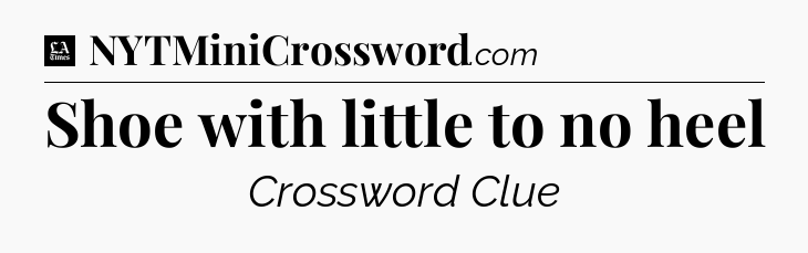 Shoe with little to no heel - LA Times Crossword