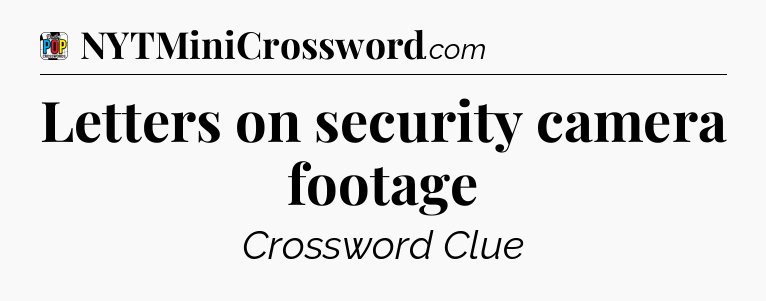 Letters on security camera footage Crossword Clue
