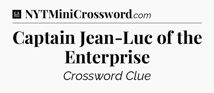 Captain Jean-Luc of the Enterprise - LA Times Crossword