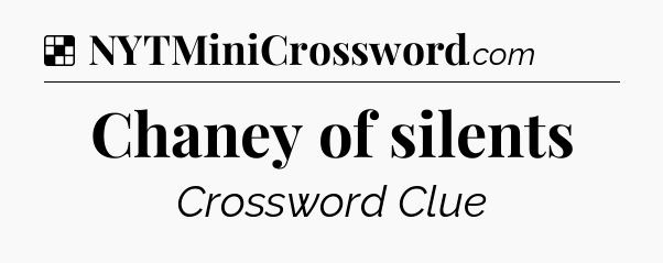 Solution: Chaney of silents - NYT Crossword