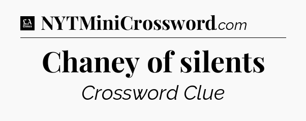 Chaney of silents - LA Times Crossword