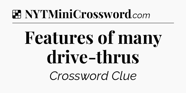 Solution: Features of many drive-thrus - NYT Crossword