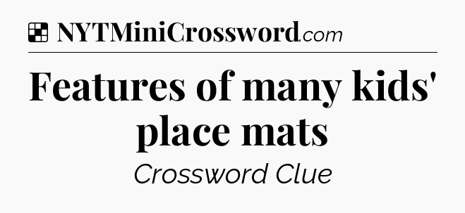 Solution: Features of many kids' place mats - NYT Crossword