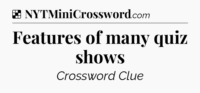 Solution: Features of many quiz shows - NYT Crossword