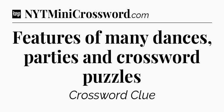 Features of many dances, parties and crossword puzzles Crossword Clue