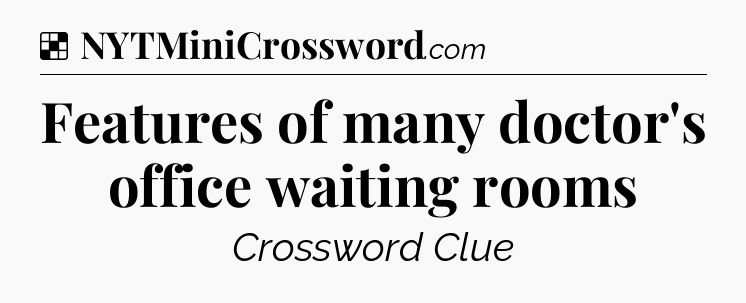 Solution: Features of many doctor's office waiting rooms - NYT Crossword
