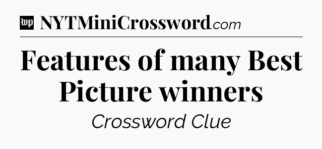 Features of many Best Picture winners Crossword Clue