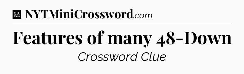 Features of many 48-Down - LA Times Crossword
