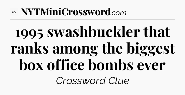1995 swashbuckler that ranks among the biggest box office bombs ever - WSJ Crossword