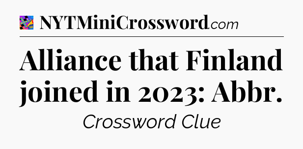 Alliance that Finland joined in 2023: Abbr Crossword Clue