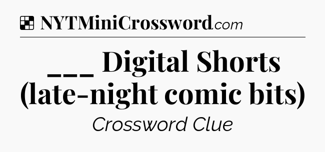 Solution: ___ Digital Shorts (late-night comic bits) - NYT Crossword