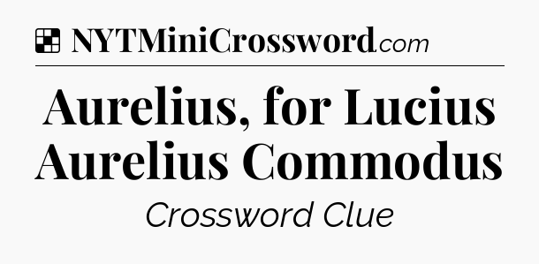 Solution: Aurelius, for Lucius Aurelius Commodus - NYT Crossword