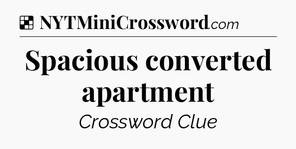 Solution: Spacious converted apartment - NYT Crossword