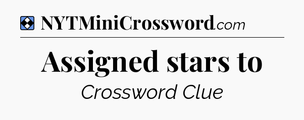 Solution: Assigned stars to - NYT Mini Crossword