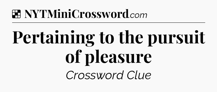 Solution: Pertaining to the pursuit of pleasure - NYT Crossword