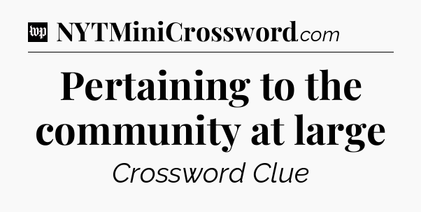 Pertaining to the community at large Crossword Clue