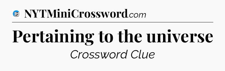 Pertaining to the universe Crossword Clue
