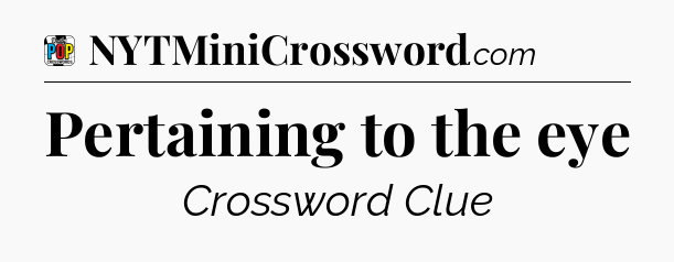 Pertaining to the eye Crossword Clue