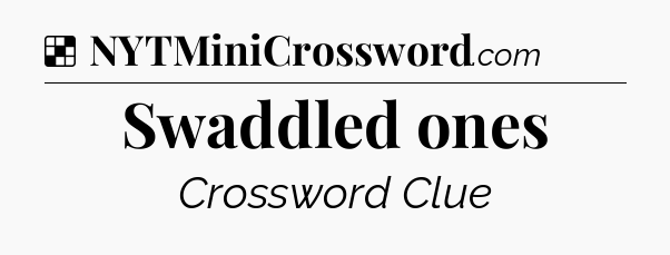 Solution: Swaddled ones - NYT Crossword