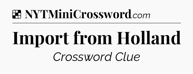 Solution: Import from Holland - NYT Crossword