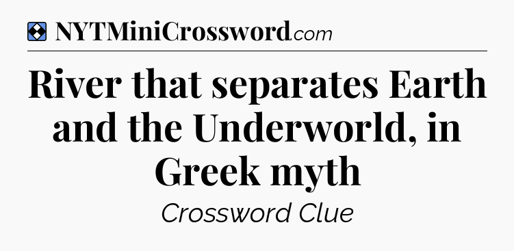 Solution: River that separates Earth and the Underworld, in Greek myth - NYT Mini Crossword