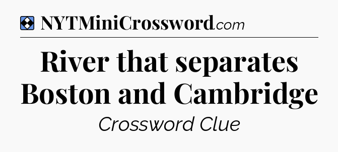 Solution: River that separates Boston and Cambridge - NYT Mini Crossword