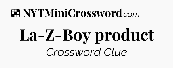 Solution: La-Z-Boy product - NYT Crossword