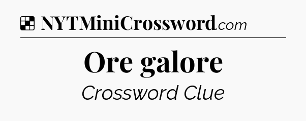 Solution: Ore galore - NYT Crossword