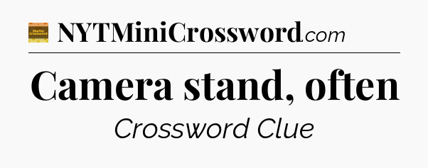 Camera stand, often - Eugene Sheffer Crossword