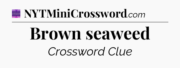 Brown seaweed - Thomas Joseph Crossword