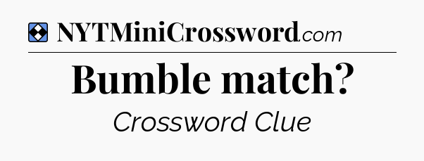 Solution: Bumble match - NYT Mini Crossword