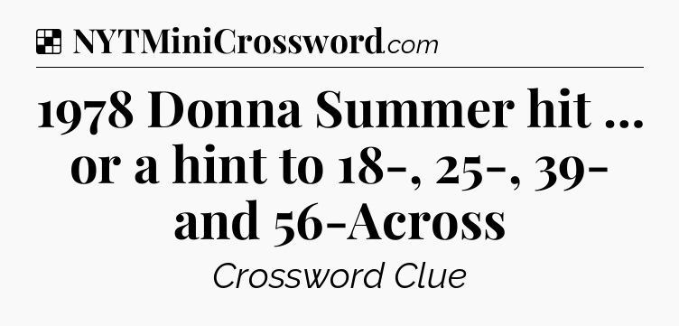 Solution: 1978 Donna Summer hit … or a hint to 18-, 25-, 39- and 56-Across - NYT Crossword