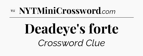 Deadeye's forte - WSJ Crossword