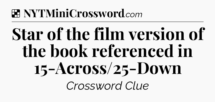 Solution: Star of the film version of the book referenced in 15-Across/25-Down - NYT Crossword