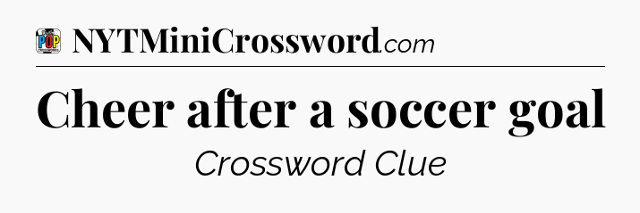 Cheer after a soccer goal Crossword Clue