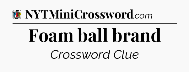 Foam ball brand Crossword Clue