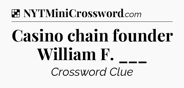 Solution: Casino chain founder William F. ___ - NYT Crossword