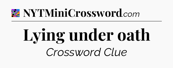 Lying under oath Crossword Clue