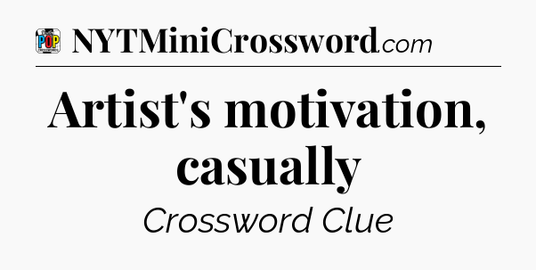 Artist's motivation, casually Crossword Clue