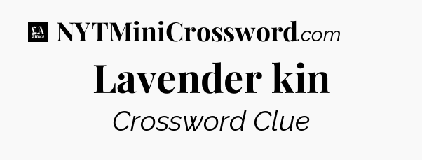 Lavender kin - LA Times Crossword