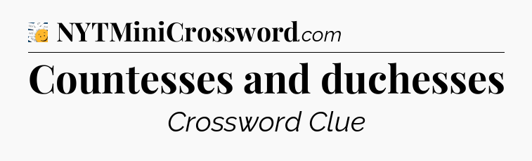 Countesses and duchesses - 7 Little Words