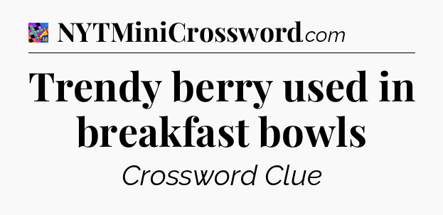 Trendy berry used in breakfast bowls Crossword Clue