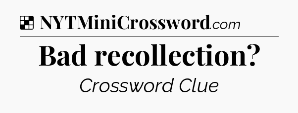 Solution: Bad recollection - NYT Crossword