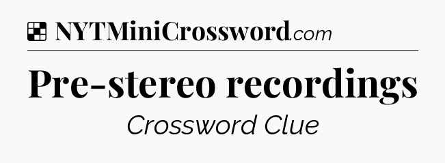 Solution: Pre-stereo recordings - NYT Crossword