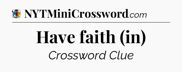 Have faith (in) Crossword Clue
