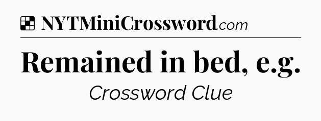 Solution: Remained in bed, e.g - NYT Crossword