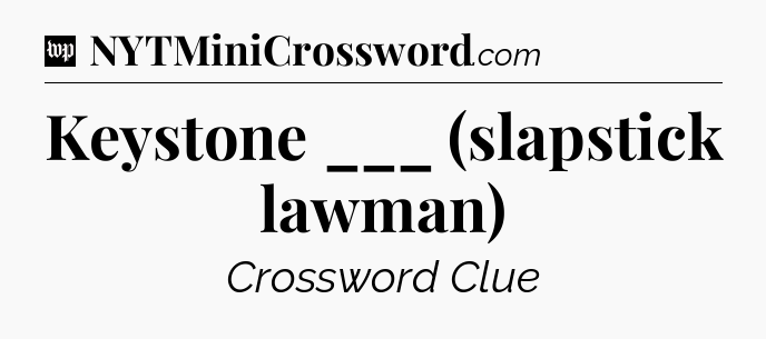 Keystone ___ (slapstick lawman) Crossword Clue