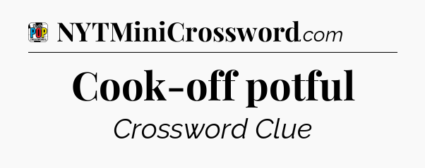 Cook-off potful Crossword Clue