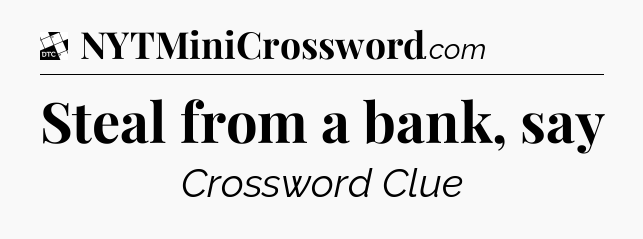 Steal from a bank, say - Daily Themed Classic Crossword